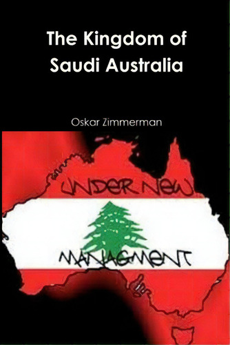 The Kingdom Of Saudi Australia, De Zimmerman, Oskar. Editorial Lightning Source Inc, Tapa Blanda En Inglés