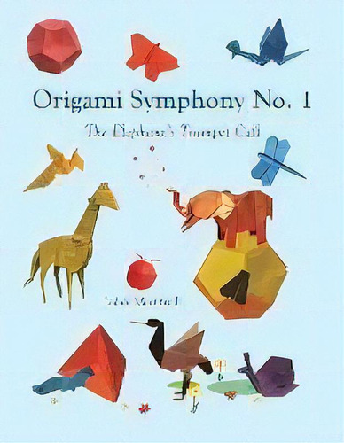 Origami Symphony No. 1 : The Elephant's Trumpet Call, De John Montroll. Editorial Antroll Publishing Company, Tapa Blanda En Inglés