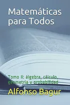 Comprar Matematicas Para Todos: Tomo Ii: Algebra Calculo Geometria Y