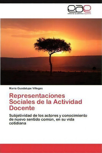 Representaciones Sociales De La Actividad Docente, De Villegas Maria Guadalupe. Eae Editorial Academia Espanola, Tapa Blanda En Español