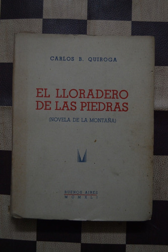 Carlos B. Quiroga - El Lloradero De Las Piedras (1ed, 1941)