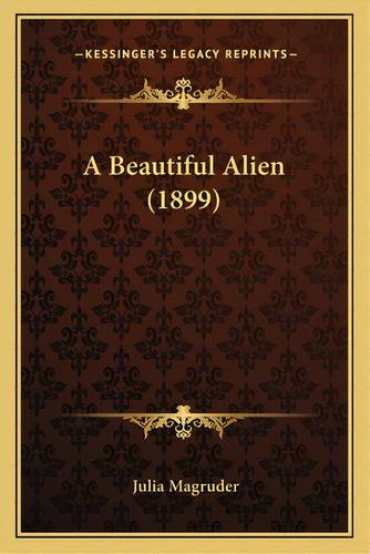 A Beautiful Alien (1899), De Magruder, Julia. Editorial Kessinger Pub Llc, Tapa Blanda En Inglés
