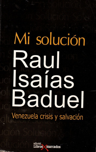 Mi Solucion Raul Isaias Baduel Venezuela Crisis Y Salvacion