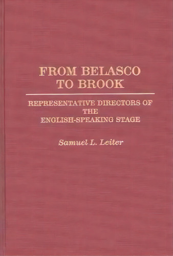 From Belasco To Brook : Representative Directors Of The English-speaking Stage, De Samuel Leiter. Editorial Abc-clio, Tapa Dura En Inglés