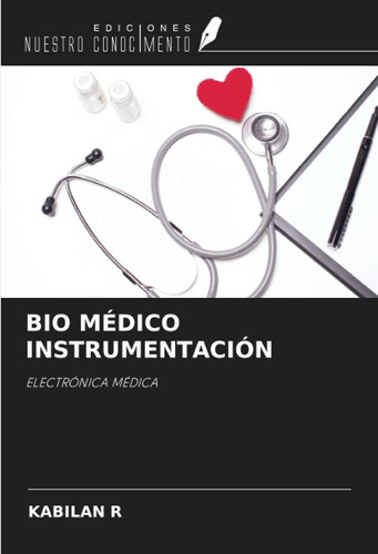 Bio Médico Instrumentación: Electrónica Médica / Kabilan R