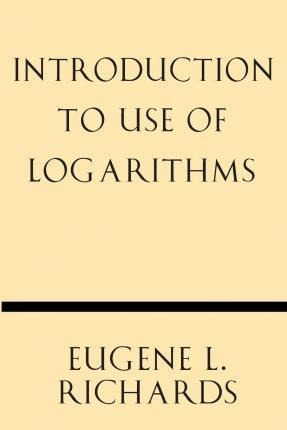 Introduction To Use Of Logarithms - Eugene L Richards