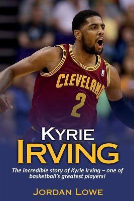 Libro Kyrie Irving : The Incredible Story Of Kyrie Irving...