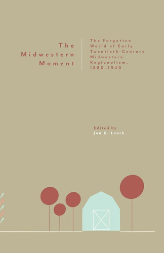 Libro: The Midwestern Moment: The Forgotten World Of