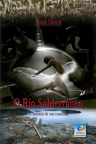 Rio Subterraneo, O: A Historia De Um Caminho, De Moura, Gilda. Editora Editora Do Conhecimento, Capa Mole, Edição 1ª Edição - 2010 Em Português