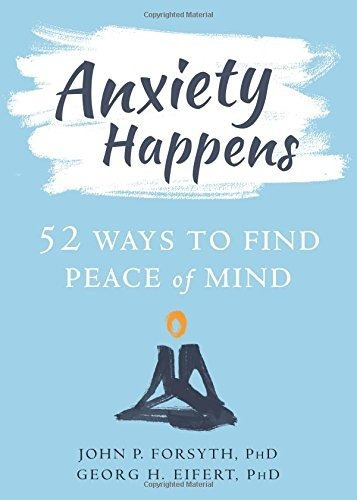 Book : Anxiety Happens: 52 Ways To Find Peace Of Mind.