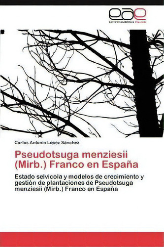 Pseudotsuga Menziesii (mirb.) Franco En Espana, De Lopez Sanchez Carlos Antonio. Eae Editorial Academia Espanola, Tapa Blanda En Español