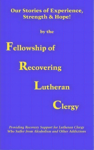 Our Stories Of Experience, Strength & Hope: Our Stories Of Experience, Strength & Hope!, De Fellowship Of Recovering Lutheran Clergy., Vol. 1. Editorial Authorhouse, Tapa Blanda En Inglés