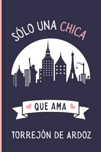 Solo Una Chica Que Ama Torrejon De Ardoz: Cuaderno De Notas,