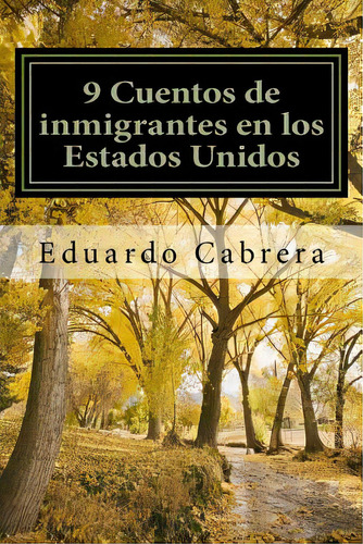 9 Cuentos De Inmigrantes En Los Estados Unidos, De Cabrera, Eduardo. Editorial Createspace, Tapa Blanda En Español