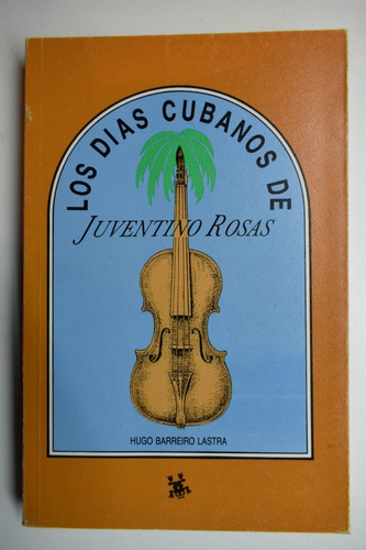 Los Días Cubanos De Juventino Rosas Barreiro Lastra      C27