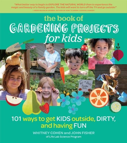 The Book Of Gardening Projects For Kids 101 Ways To Get Kids