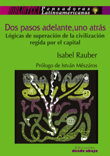 Dos Pasos Adelante, Uno Atrás: Lógicas De Superación De La Civilización Regida Por El Capital, De Isabel Rauber. Editorial Ediciones Desde Abajo, Tapa Blanda, Edición 2011 En Español