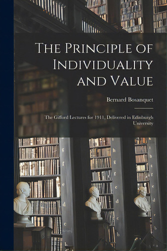 The Principle Of Individuality And Value: The Gifford Lectures For 1911, Delivered In Edinburgh U..., De Bosanquet, Bernard 1848-1923. Editorial Legare Street Pr, Tapa Blanda En Inglés