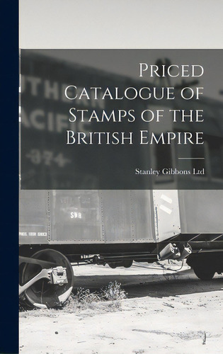 Priced Catalogue Of Stamps Of The British Empire, De Stanley Gibbons Ltd. Editorial Legare Street Pr, Tapa Dura En Inglés