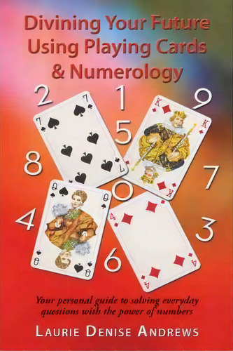 Divining Your Future Using Playing Cards & Numerology, De Laurie Denise Andrews. Editorial Authorhouse, Tapa Blanda En Inglés