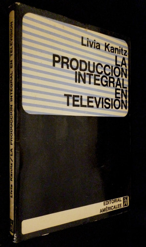La Produccion Integral En Television- Livia Kanitz