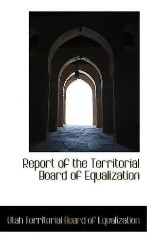 Report Of The Territorial Board Of Equalization, De Territorial Board Of Equalization, Uta., Vol. 1. Editorial Bibliobazaar, Tapa Blanda En Inglés