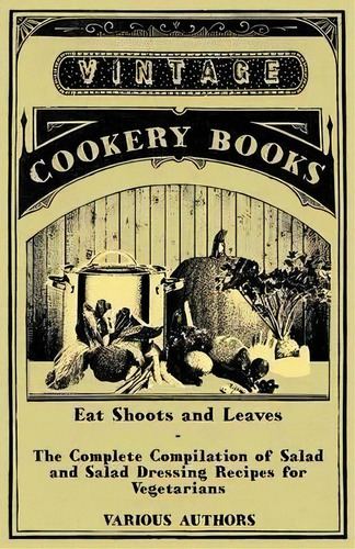 Eat Shoots And Leaves - The Complete Compilation Of Salad And Salad Dressing Recipes For Vegetarians, De Various. Editorial Read Books, Tapa Blanda En Inglés