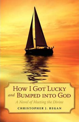Libro How I Got Lucky And Bumped Into God : A Novel Of Me...