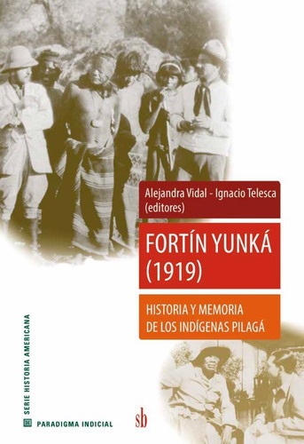 Fortín Yunká (1919):  Historia Y Memoria Del Pueblo Pilagá, De Alejandra Vidal E Ignacio Telesca. Sb Editorial, Tapa Blanda En Español, 2022