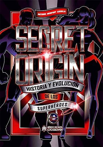 Secret Origin. Historia Y Evolucion De Los Superheroes: Hist