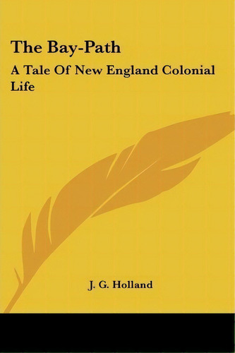 The Bay-path : A Tale Of New England Colonial Life, De Josiah Gilbert Holland. Editorial Kessinger Publishing, Tapa Blanda En Inglés