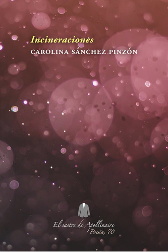 Incineraciones, De Sánchez Pinzón, Carolina. Editorial El Sastre De Apollinaire, Tapa Blanda En Español