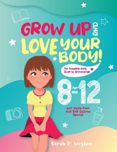 Grow Up And Love Your Body!: The Complete Girls Guide To Growing Up Age 8-12 Incl. Body-care And Self-esteem Special, De Weston, Sarah P.. Editorial Oem, Tapa Blanda En Inglés