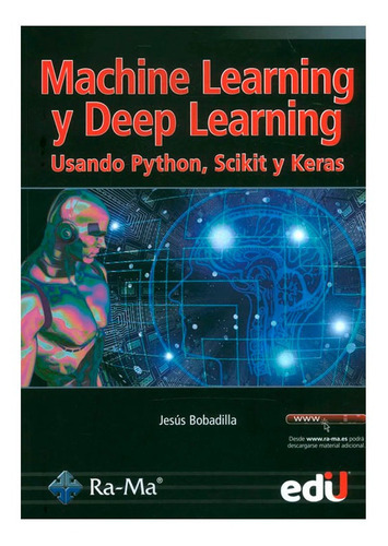 Machine Learning Y Deep Learning. Usando Python, Scikit Y Keras, De Jesús Bobadilla Sancho. Editorial Ediciones De La U, Tapa Blanda En Español, 2021