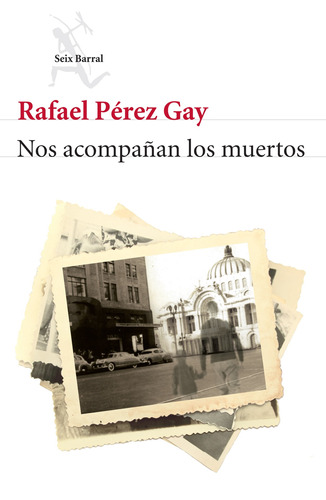 Nos acompañan los muertos (2014), de Pérez Gay, Rafael. Serie Fuera de colección Editorial Seix Barral México, tapa blanda en español, 2014