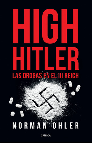 High Hitler: Las drogas en el III Reich, de Norman Ohler. Serie Fuera de colección, vol. 0. Editorial Crítica México, tapa pasta blanda, edición 1 en español, 2017