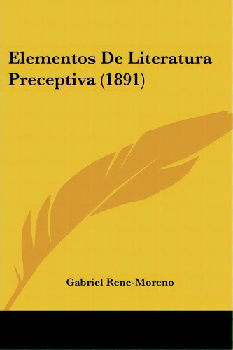 Elementos De Literatura Preceptiva (1891), De Gabriel Rene-moreno. Editorial Kessinger Publishing, Tapa Blanda En Español