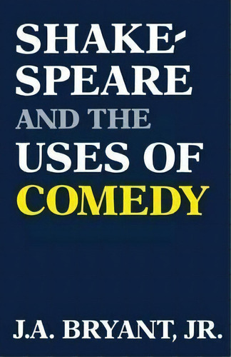 Shakespeare And The Uses Of Comedy, De J. A. Bryant. Editorial University Press Kentucky, Tapa Blanda En Inglés