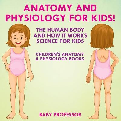 Anatomy And Physiology For Kids! The Human Body And It Wo...