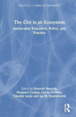 The City Is An Ecosystem : Sustainable Education, Policy, And Practice, De Deborah Mutnick. En Inglés