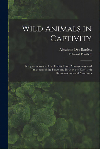 Wild Animals In Captivity; Being An Account Of The Habits, Food, Management And Treatment Of The ..., De Bartlett, Abraham Dee D. 1897. Editorial Legare Street Pr, Tapa Blanda En Inglés