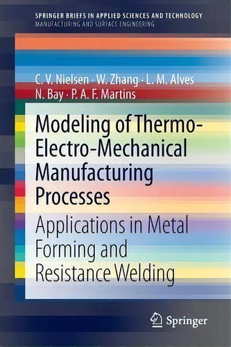 Modeling Of Thermo-electro-mechanical Manufacturing Processes, De C. V. Nielsen. Editorial Springer London Ltd, Tapa Blanda En Inglés