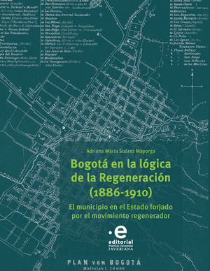 Libro Bogotá En La Lógica De La Regeneración (1886-1910)
