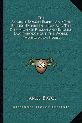 The Ancient Roman Empire And The British Empire In India And The Diffusion Of Roman And English L..., De James Bryce. Editorial Kessinger Publishing, Tapa Blanda En Inglés
