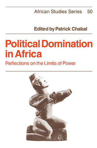 Political Domination In Africa: Reflections On The Limits Of Power, De Patrick Chabal. Editorial Cambridge University Press, Tapa Blanda En Inglés