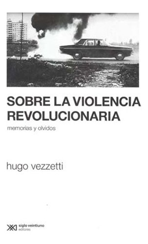 Sobre La Violencia Revolucionaria, Vezzetti, Ed. Siglo Xxi