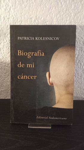 Biografía De Mi Cancer - Patricia Kolesnicov