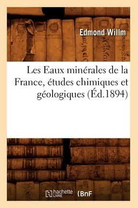 Les Eaux Minerales De La France, Etudes Chimiques Et Geol...