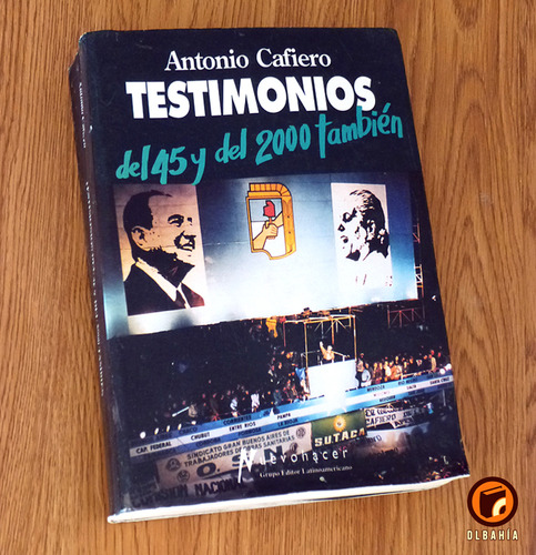 Testimonios Del 45 Y Del 2000 Tambien - Antonio Cafiero