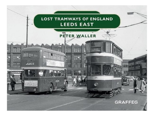 Lost Tramways Of England: Leeds East - Peter Waller. Eb17